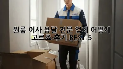 원룸 이사, 용달 전문 업체 어떻게 고르죠? 후기 BEST 5